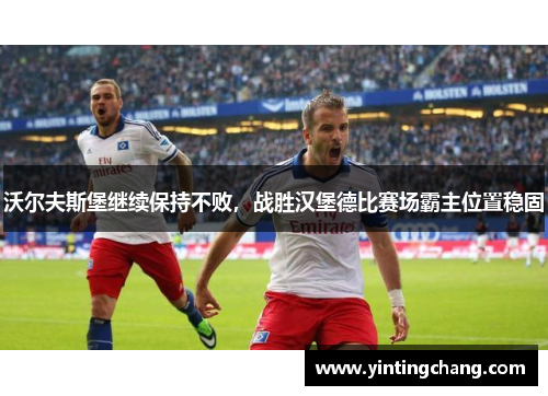 沃尔夫斯堡继续保持不败，战胜汉堡德比赛场霸主位置稳固