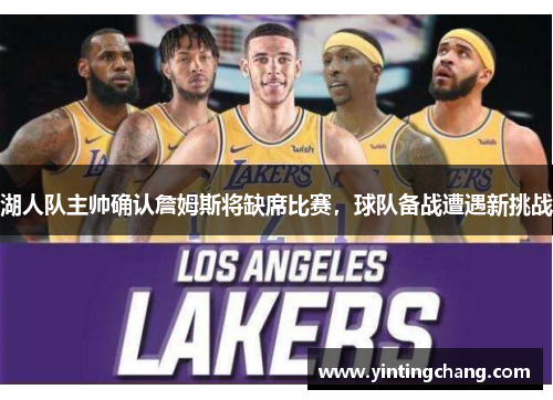 湖人队主帅确认詹姆斯将缺席比赛，球队备战遭遇新挑战