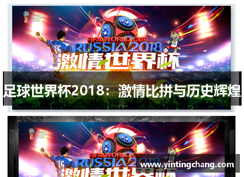 足球世界杯2018：激情比拼与历史辉煌