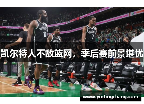 凯尔特人不敌篮网，季后赛前景堪忧