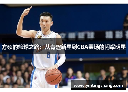 方硕的篮球之路：从青涩新星到CBA赛场的闪耀明星
