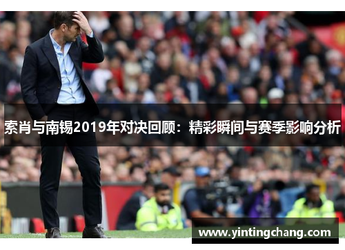 索肖与南锡2019年对决回顾：精彩瞬间与赛季影响分析