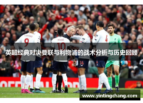 英超经典对决曼联与利物浦的战术分析与历史回顾