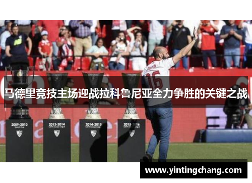 马德里竞技主场迎战拉科鲁尼亚全力争胜的关键之战